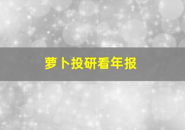 萝卜投研看年报