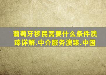 葡萄牙移民需要什么条件澳臻详解.中介服务澳臻.中国