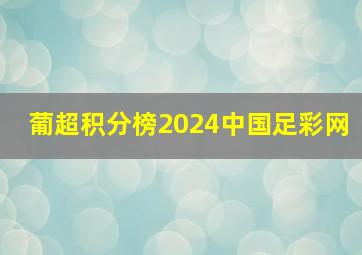 葡超积分榜2024中国足彩网