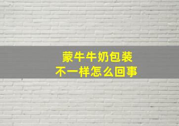 蒙牛牛奶包装不一样怎么回事