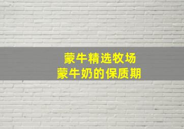 蒙牛精选牧场蒙牛奶的保质期