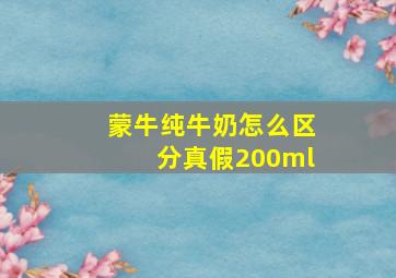 蒙牛纯牛奶怎么区分真假200ml