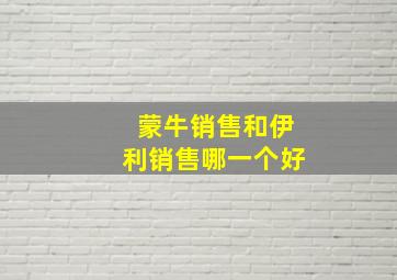 蒙牛销售和伊利销售哪一个好