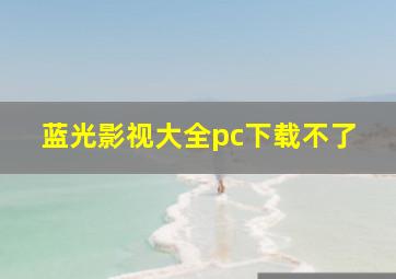 蓝光影视大全pc下载不了