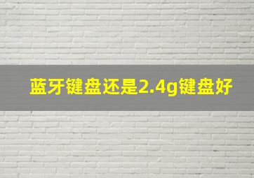 蓝牙键盘还是2.4g键盘好