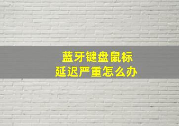 蓝牙键盘鼠标延迟严重怎么办