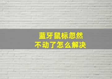 蓝牙鼠标忽然不动了怎么解决