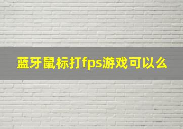 蓝牙鼠标打fps游戏可以么