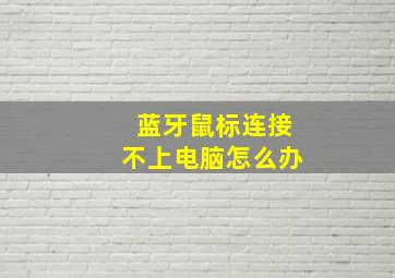 蓝牙鼠标连接不上电脑怎么办