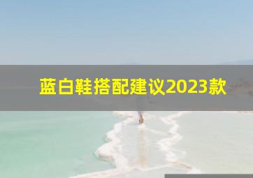 蓝白鞋搭配建议2023款