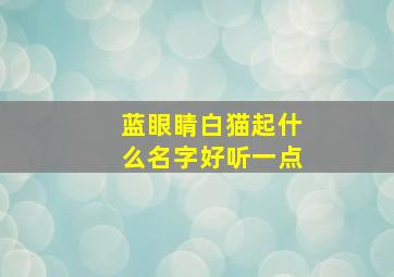 蓝眼睛白猫起什么名字好听一点