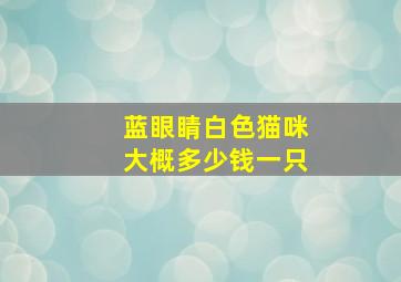 蓝眼睛白色猫咪大概多少钱一只