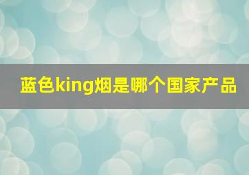 蓝色king烟是哪个国家产品