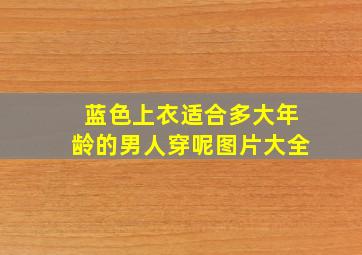 蓝色上衣适合多大年龄的男人穿呢图片大全