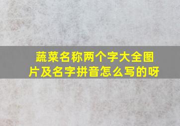 蔬菜名称两个字大全图片及名字拼音怎么写的呀