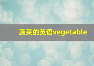 蔬菜的英语vegetable