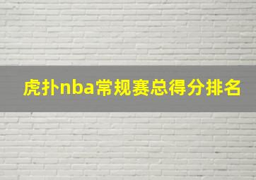 虎扑nba常规赛总得分排名