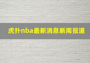 虎扑nba最新消息新闻报道