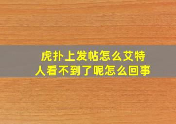 虎扑上发帖怎么艾特人看不到了呢怎么回事