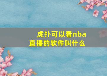 虎扑可以看nba直播的软件叫什么