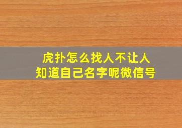 虎扑怎么找人不让人知道自己名字呢微信号