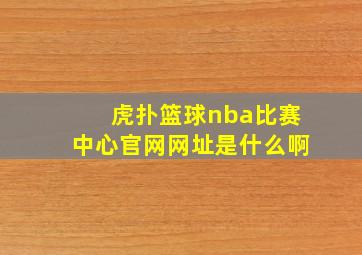 虎扑篮球nba比赛中心官网网址是什么啊