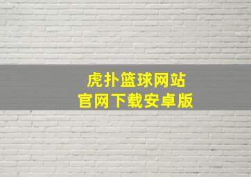 虎扑篮球网站官网下载安卓版