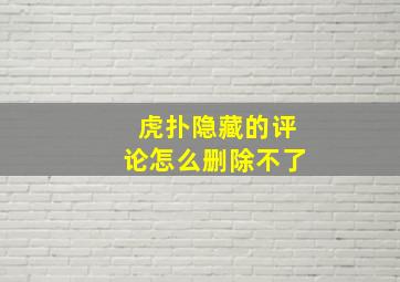 虎扑隐藏的评论怎么删除不了