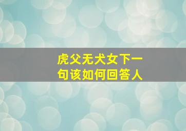 虎父无犬女下一句该如何回答人