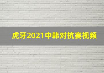 虎牙2021中韩对抗赛视频