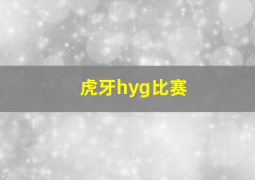 虎牙hyg比赛