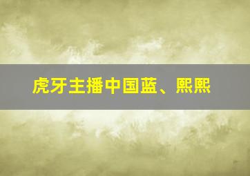 虎牙主播中国蓝、熙熙