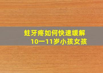 蛀牙疼如何快速缓解10一11岁小孩女孩