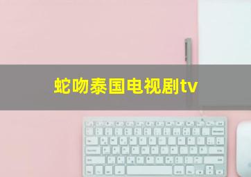 蛇吻泰国电视剧tv