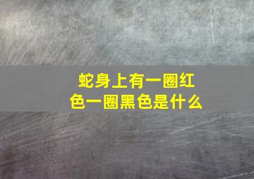 蛇身上有一圈红色一圈黑色是什么