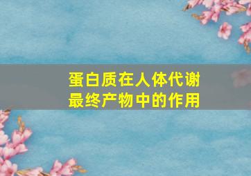 蛋白质在人体代谢最终产物中的作用