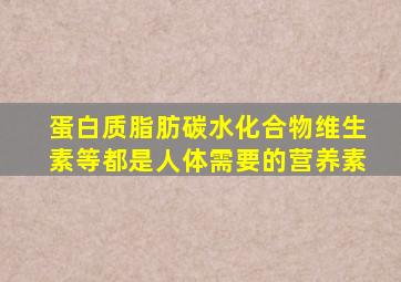 蛋白质脂肪碳水化合物维生素等都是人体需要的营养素