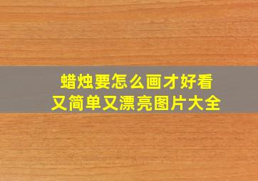 蜡烛要怎么画才好看又简单又漂亮图片大全