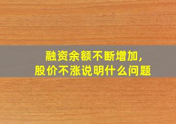 融资余额不断增加,股价不涨说明什么问题