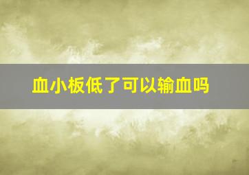 血小板低了可以输血吗