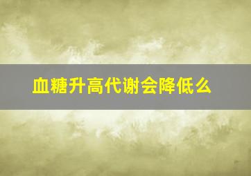 血糖升高代谢会降低么