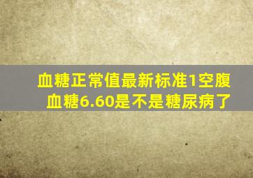 血糖正常值最新标准1空腹血糖6.60是不是糖尿病了