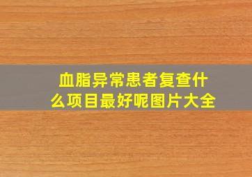 血脂异常患者复查什么项目最好呢图片大全