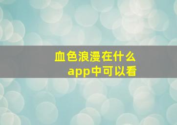 血色浪漫在什么app中可以看