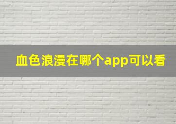 血色浪漫在哪个app可以看