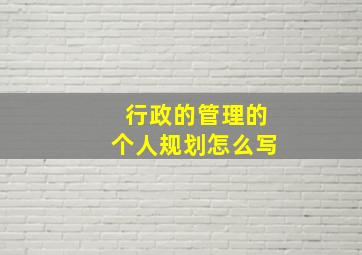 行政的管理的个人规划怎么写