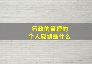 行政的管理的个人规划是什么