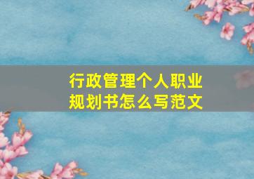 行政管理个人职业规划书怎么写范文