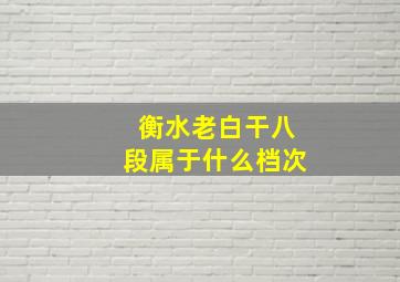 衡水老白干八段属于什么档次