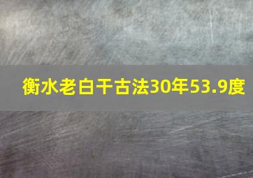 衡水老白干古法30年53.9度